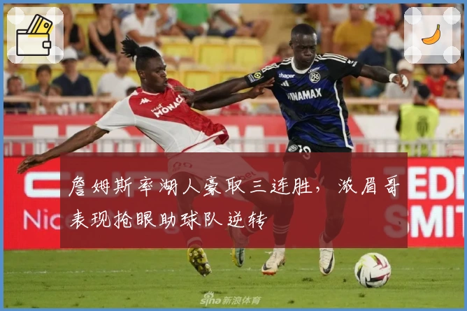 詹姆斯率湖人豪取三连胜，浓眉哥表现抢眼助球队逆转